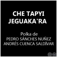 CHE TAPYI JEGUAKA'RA - Polka de PEDRO SÁNCHES NUÑEZ y ANDRÉS CUENCA SALDÍVAR